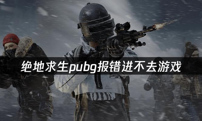 电脑绝地求生错误解决指南（一起解决绝地求生游戏中的常见错误）